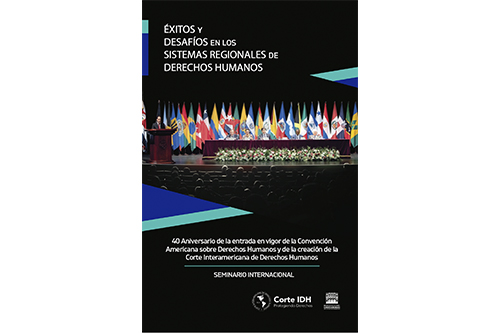 Publicación del Libro Éxitos y Desafíos en los Sistemas Regionales de Derechos Humanos. 40 Aniversario de la Entrada en Vigor de la Convención Americana sobre Derechos Humanos y de la creación de la Corte Interamericana de Derechos Humanos. Seminario Internacional